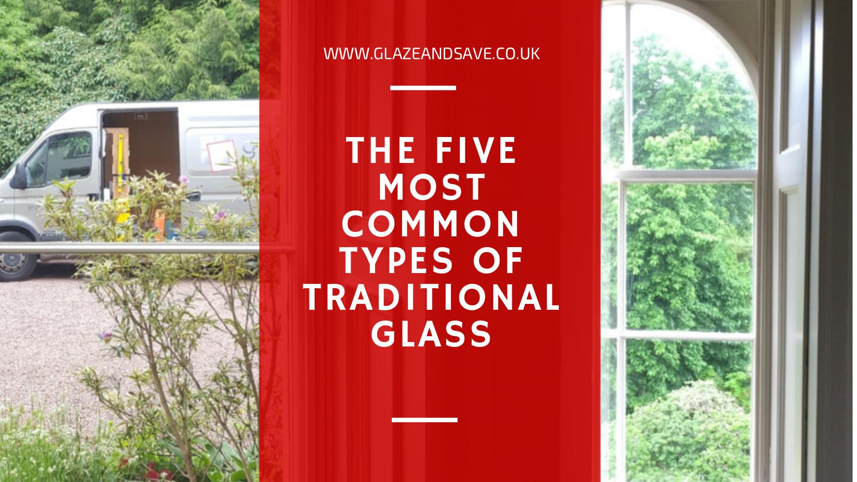 The five most common types of traditional glass by Glaze & Save bespoke magnetic secondary glazing and draught proofing specialists based in Perth and serving the whole of Scotland.