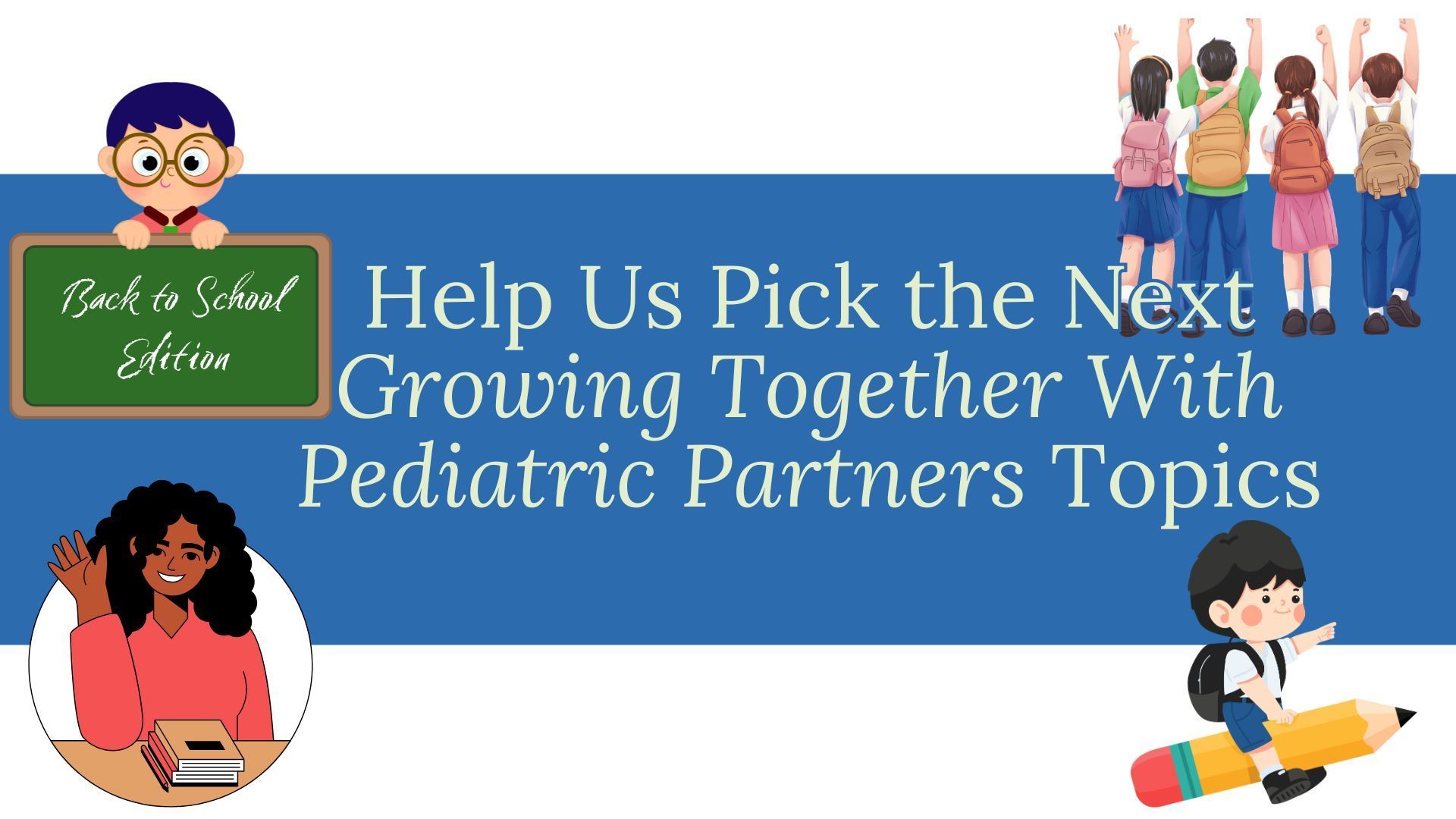 Banner: “Help Us Pick the Next Growing Together With Pediatric Partners Topics” with illustrated children and teacher icons