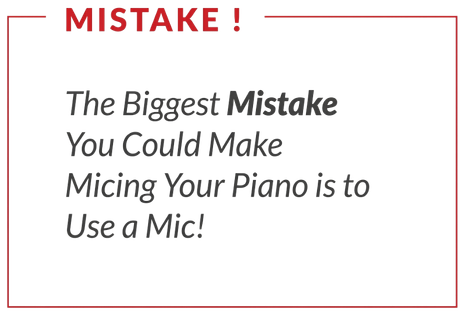 Graphic with red “MISTAKE!” header and text: “The Biggest Mistake You Could Make Micing Your Piano is to Use a Mic!”