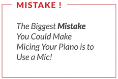 Graphic with red “MISTAKE!” header and text: “The Biggest Mistake You Could Make Micing Your Piano is to Use a Mic!”