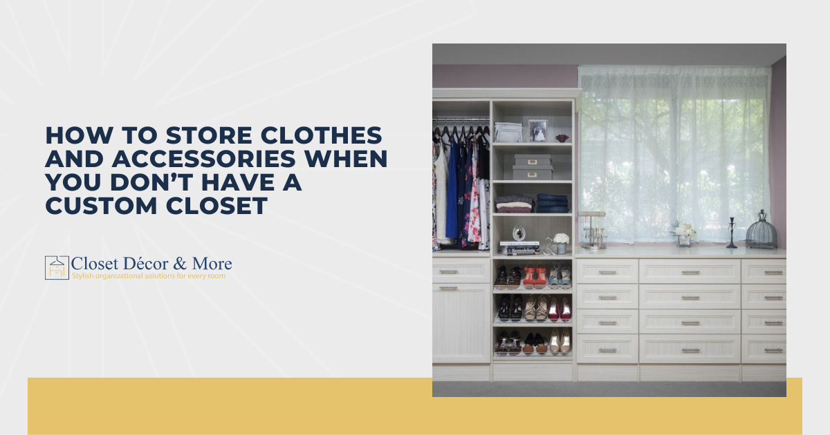 How to Store Clothes and Accessories When You Don’t Have a Custom Closet