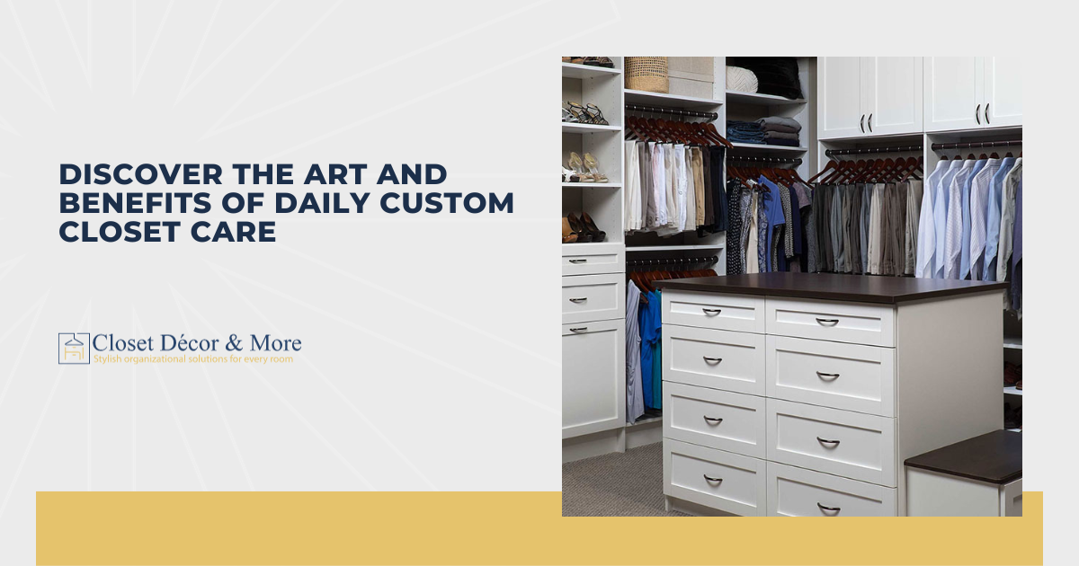 Discover the Art and Benefits of Daily Custom Closet Care