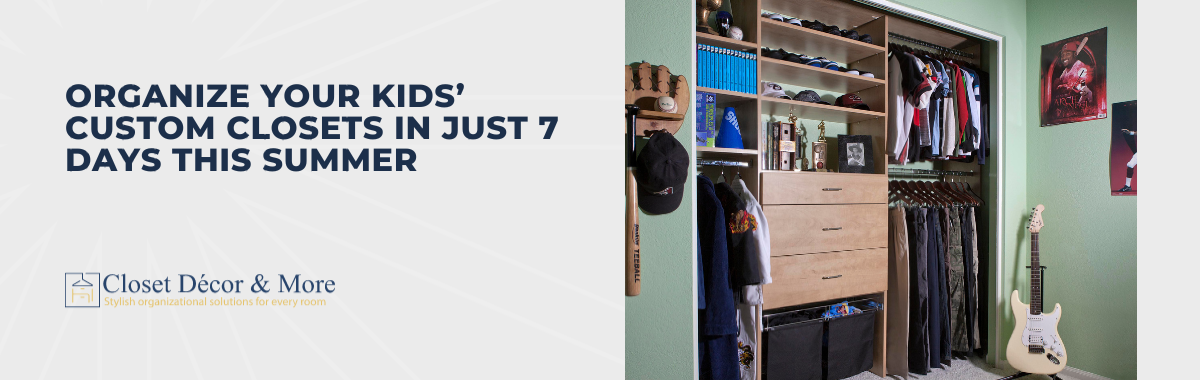 Organize Your Kids’ Custom Closets in Just 7 Days This Summer