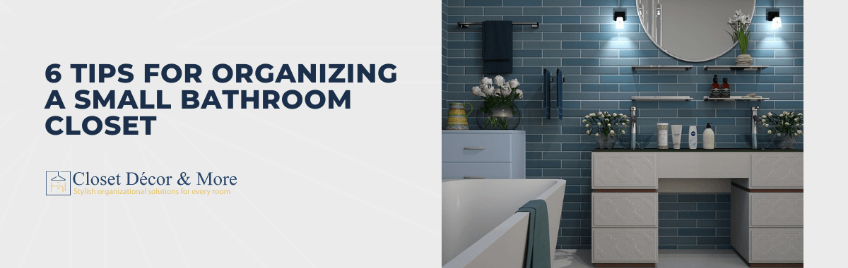 6 Tips for Organizing a Small Bathroom Closet