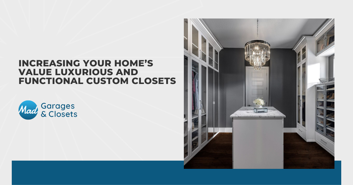 Increasing Your Home’s Value With Luxurious and Functional Custom Closets