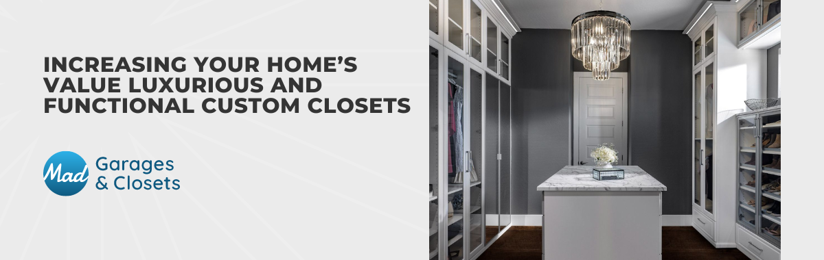 Increasing Your Home’s Value Luxurious and Functional Custom Closets
