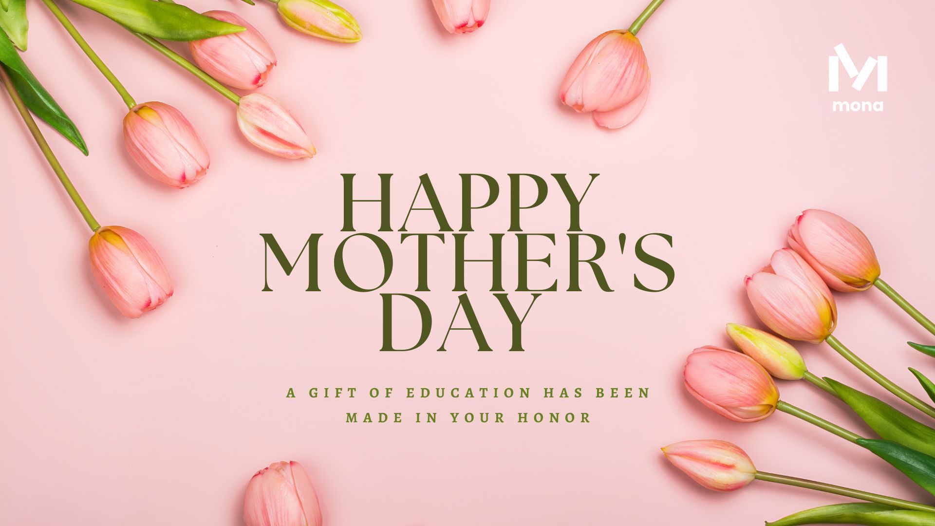 Happy Mother's Day. A gift of education has been made in your honor.