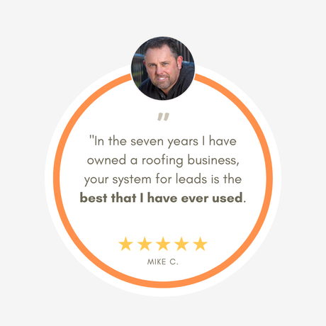 In the seven years i have owned a roofing business , your system for leads is the best that i have ever used.