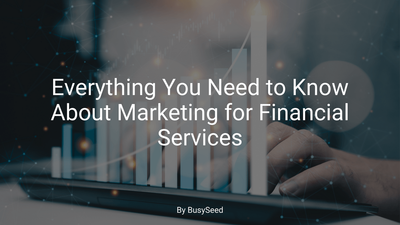 Everything You Need to Know About Marketing for Financial Services