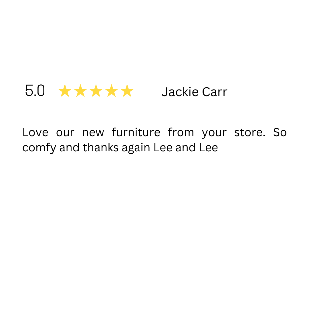 A review from jackie carr says `` love our new furniture from your store . so comfy and thanks again lee and lee ''.