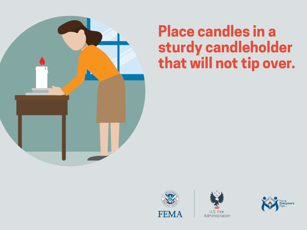 Place candles in a sturdy candleholder that will not tip over.