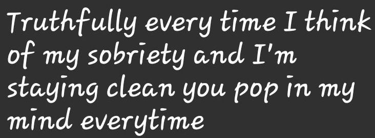 A chalkboard with the words truthfully every time i think of my sobriety and i 'm staying clean you pop in my mind