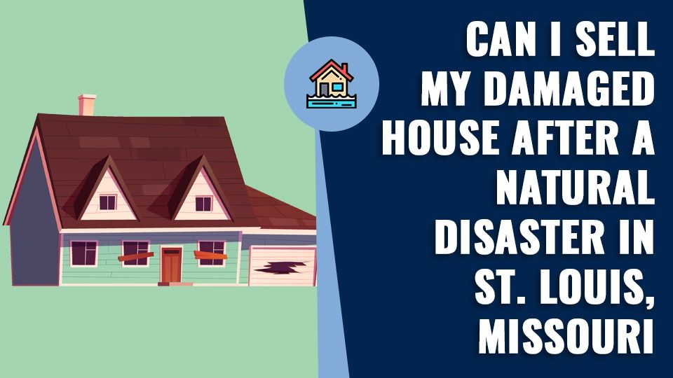 Can-I-Sell-My-Damaged-House-After-a-Natural-Disaster-in-St.-Louis-Missouri