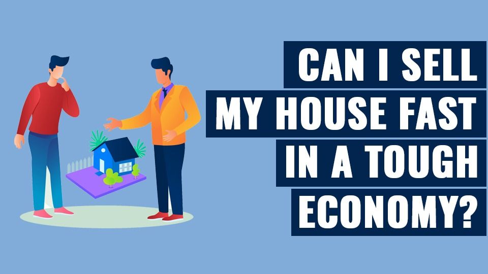 Can-I-Sell-My-House-Fast-in-a-Tough-Economy