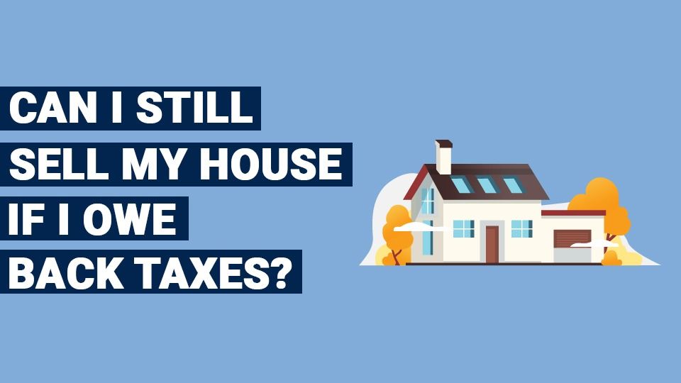 Can-I-Still-Sell-My-House-If-I-Owe-Back-Taxe