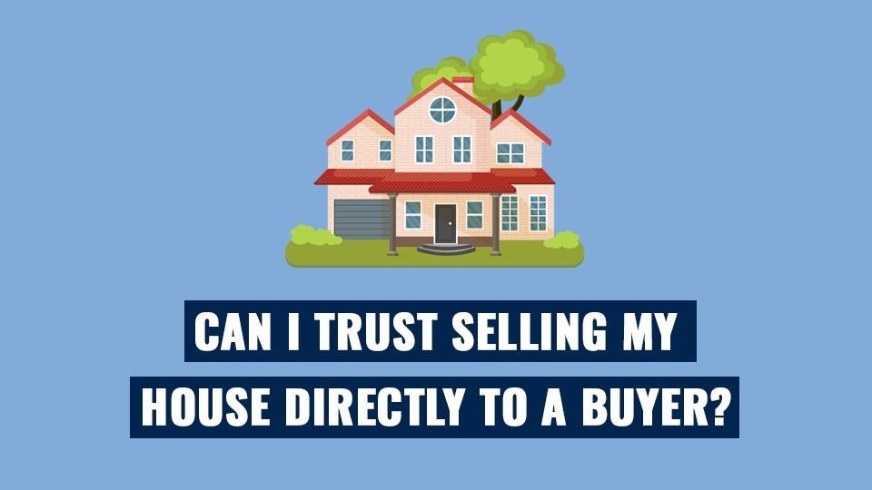 Can-I-Trust-Selling-My-House-Directly-to-a-Buyer