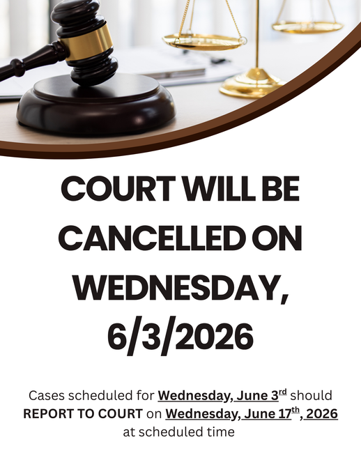 Court Cancelled on Wednesday, June 3rd. Cases should report/appear on Wednesday, June 18th, 2026 at scheduled times. 
