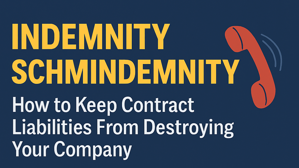 Indemnity Schmindemnity: How to Keep Contract Liabilities From Destroying Your Company