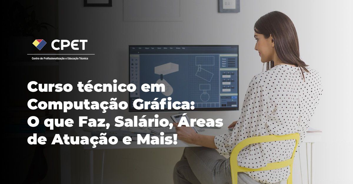 Curso técnico em Computação Gráfica: O que Faz, Salário e Mais!