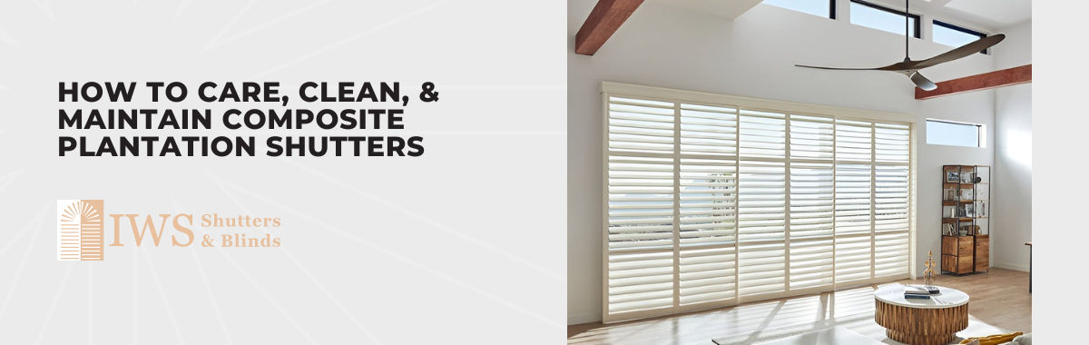 How to Care, Clean, & Maintain Composite Plantation Shutters