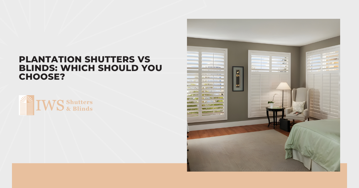 Plantation Shutters vs Blinds: Which Should You Choose?