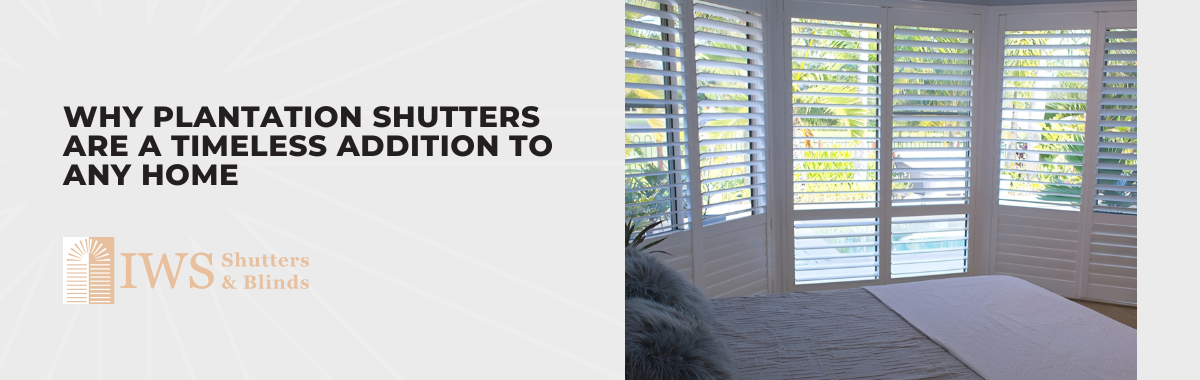 Why Plantation Shutters Are a Timeless Addition to Any Home