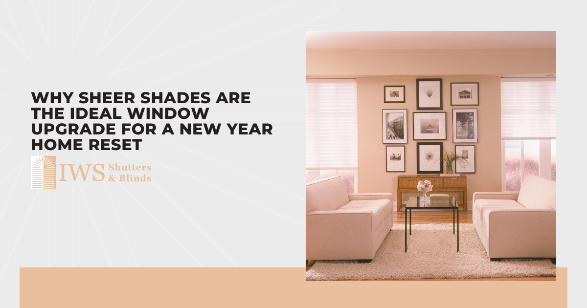 Why Sheer Shades Are the Ideal Window Upgrade for a New Year Home Reset