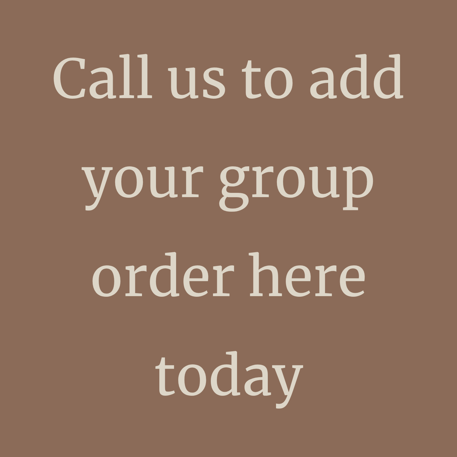 Brown sign with white text: “Call us to add your group order here today.”