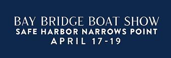 Bay Bridge Boat Show - Annapolis, MD Bay Bridge Boat Show at Safe Harbor Narrows Point, April 17-19. Blue background with white text.