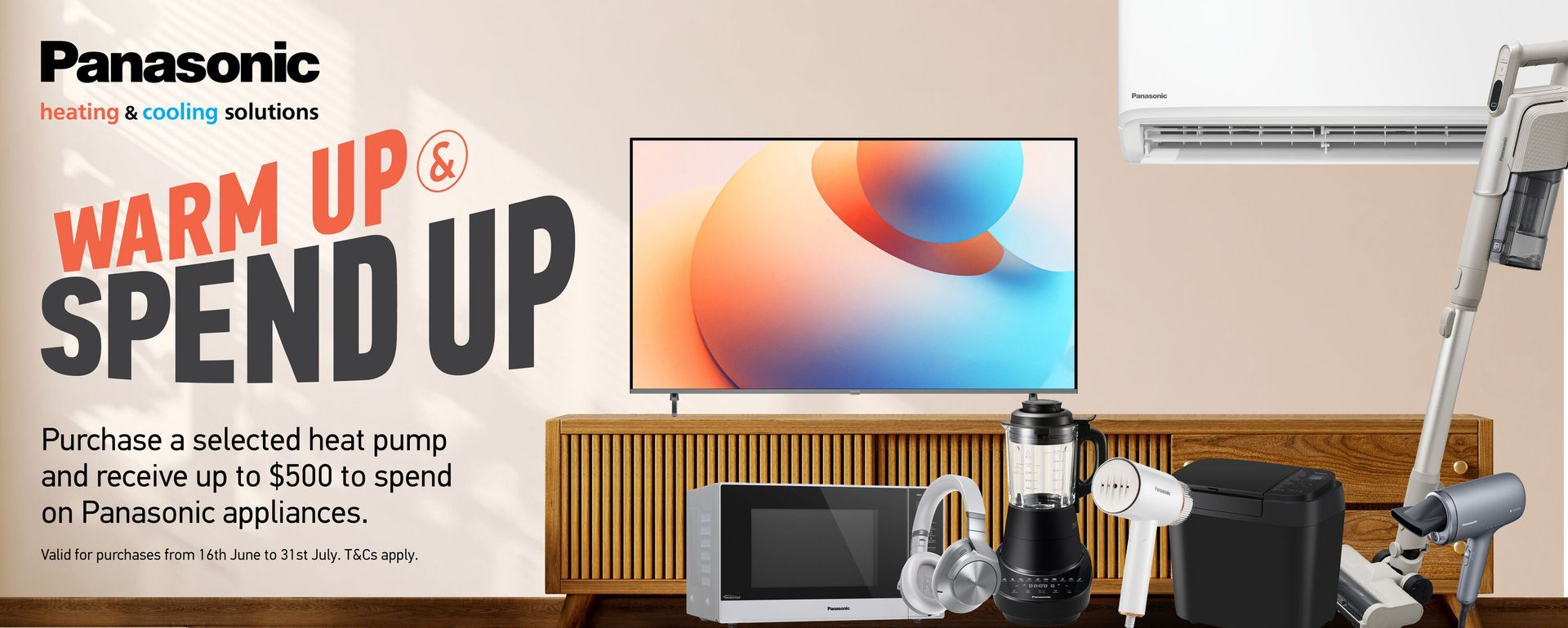 Panasonic heating and cooling solutions.  Warm up and spend up.  Purchase a selected heat pump and receive up to $500 to spend on Panasonic appliances.