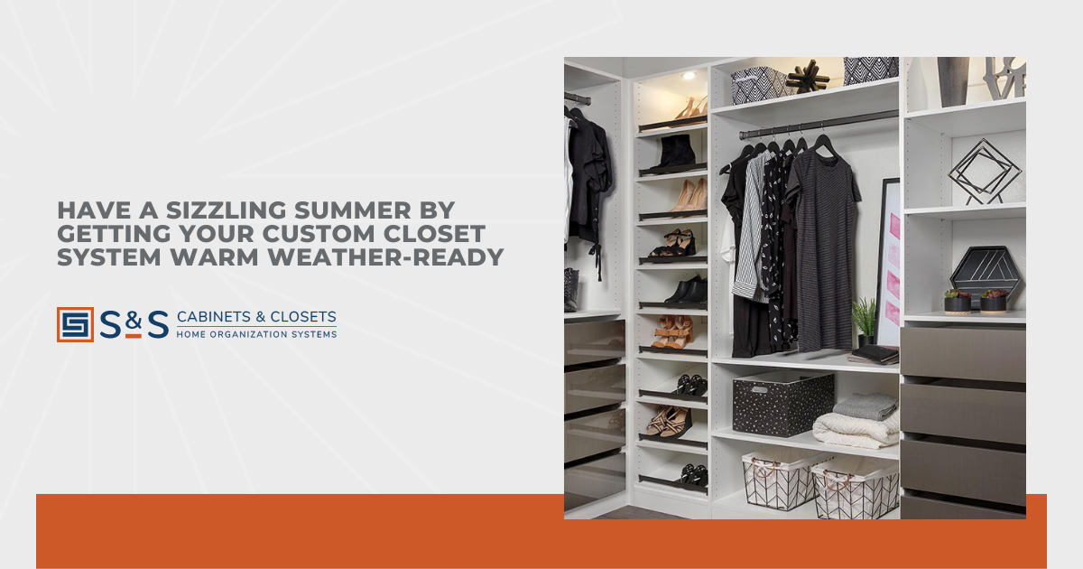 Have a Sizzling Summer by Getting Your Custom Closet System Warm Weather-Ready