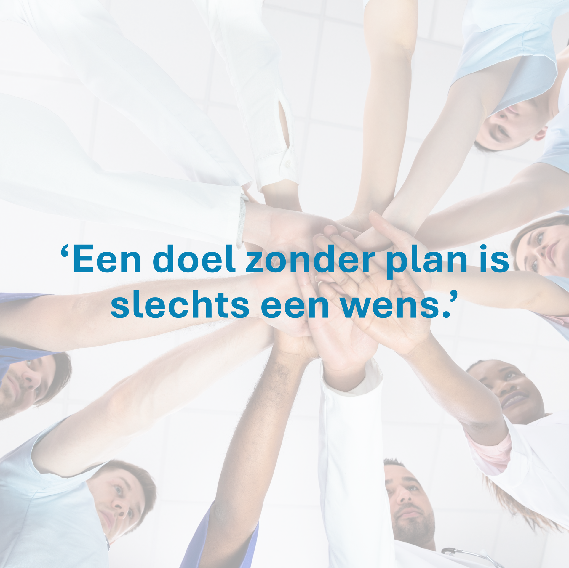 Handen in een kring, tekst: 'Een doel zonder plan is slechts een wens.'