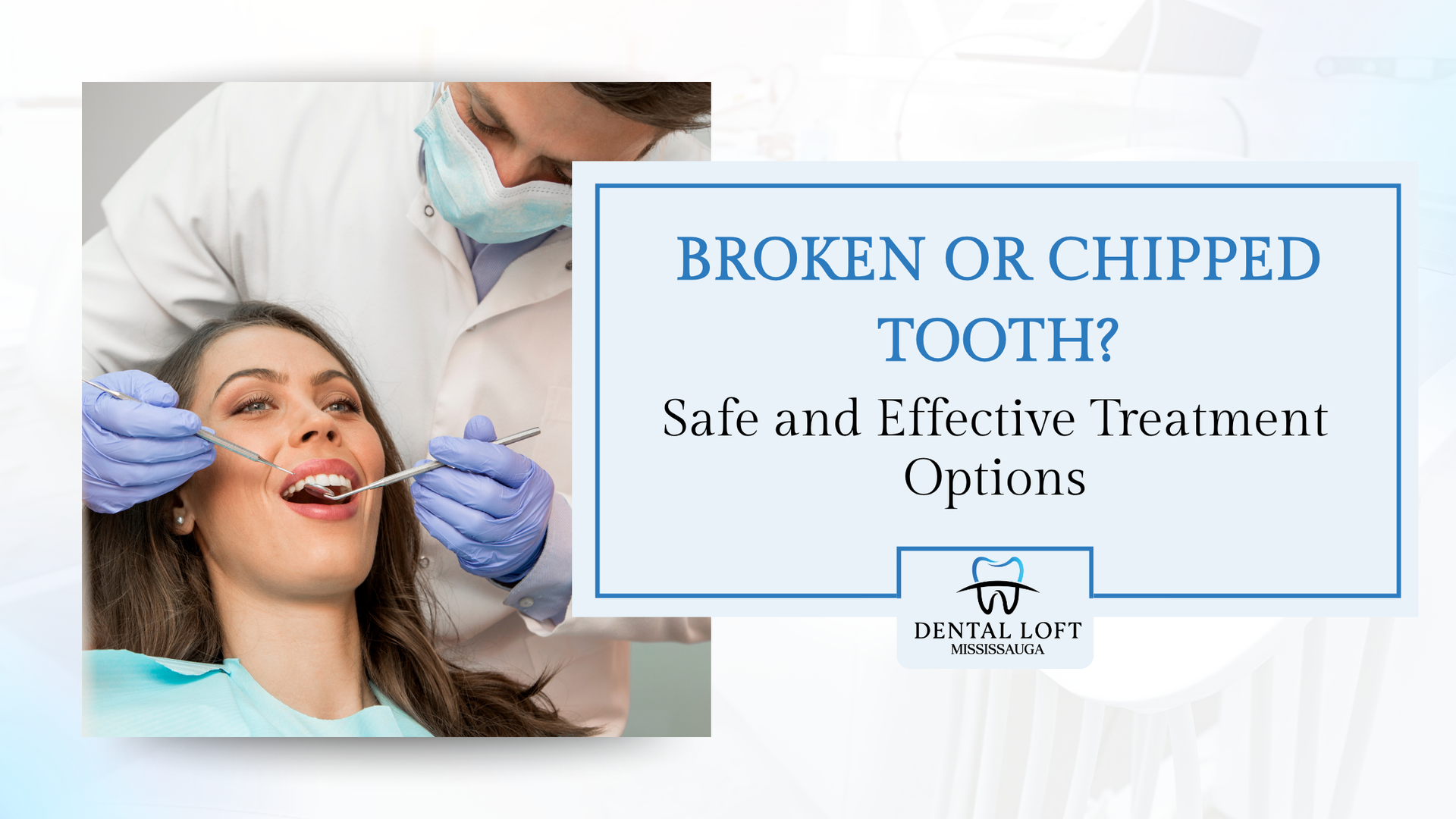 Dentist examining a patient's mouth. Text: Broken or Chipped Tooth? Safe and Effective Treatment Options.