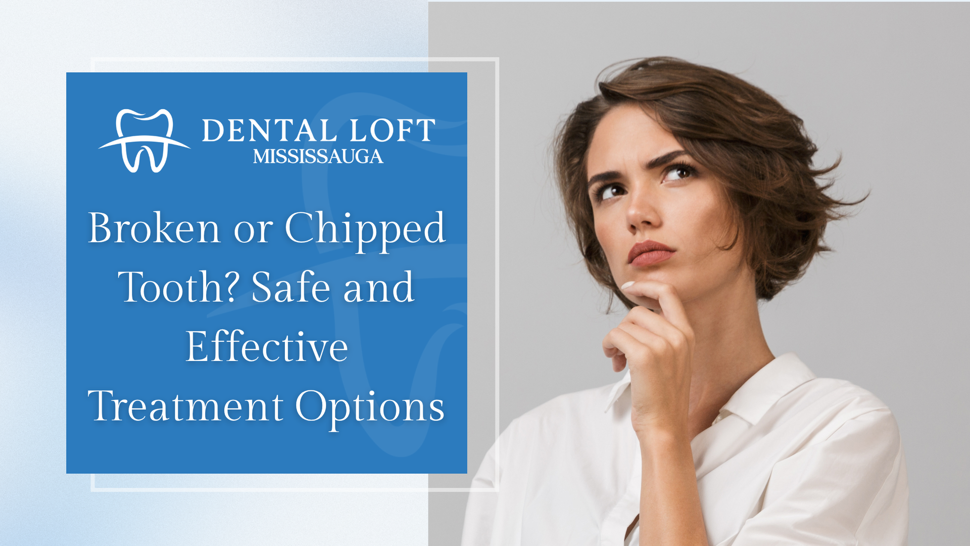 Woman pondering, next to a blue banner advertising dental treatments for broken or chipped teeth.