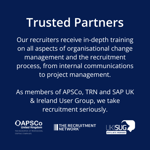 Trusted Partners. Our SAP recruiters receive extensive training on all aspects of the recruitment process as well as IT project lifecycles and  business transformation programmes.  As members of APSCo, TRN and the SAP UK & Ireland User Group,  we take recruitment seriously. Trusted Partners