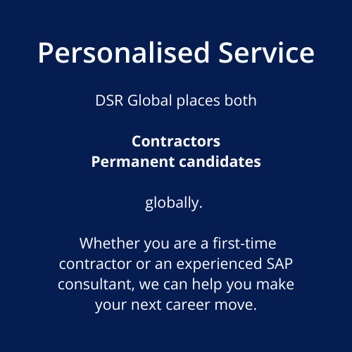 Personalised Service DSR Global places both  Contractors Permanent candidates  globally.    Whether you are a first-time contractor or an experienced SAP consultant, we can help you make your next career move.