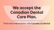 We accept the Canadian Dental Care Plan ( CDCP)
