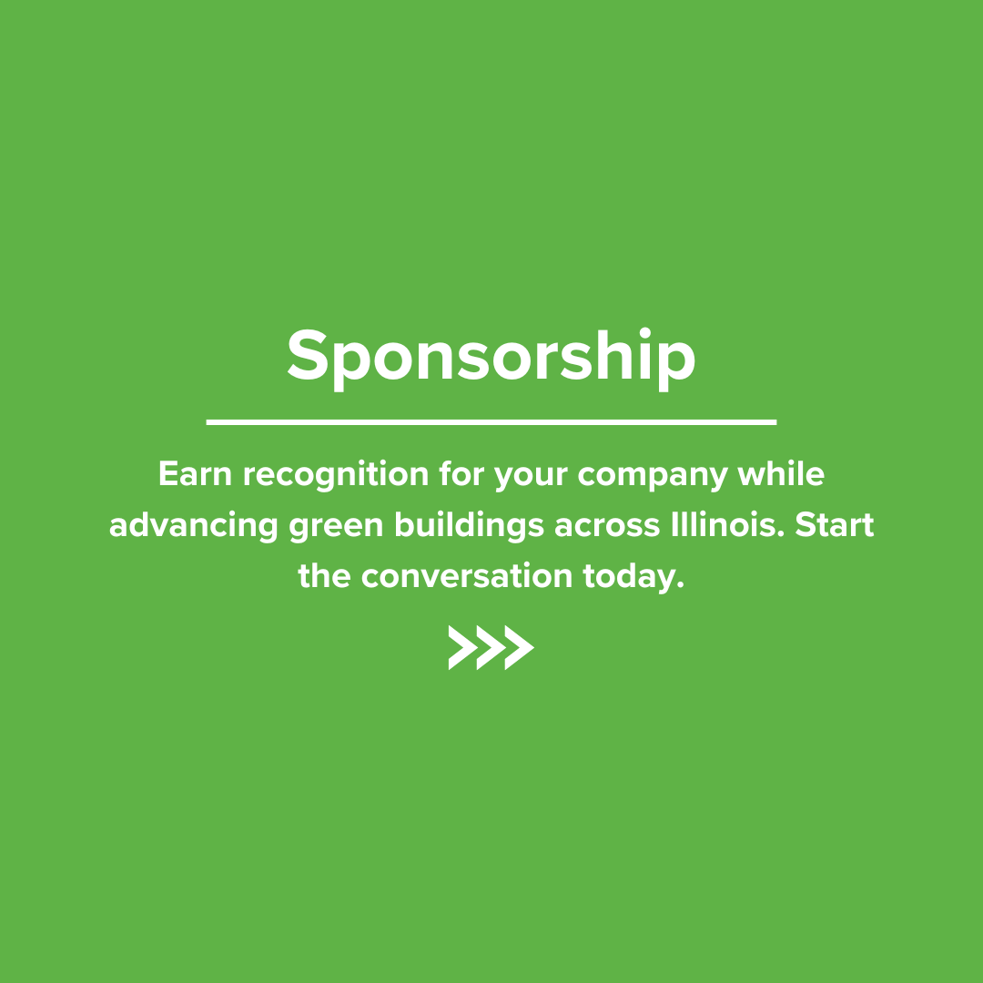 Sponsorship earn recognition for your company while advancing green buildings across illinois . start the conversation today.