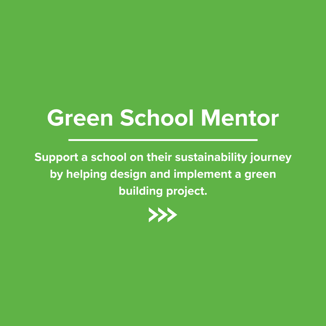 Green school mentor support a school on their sustainability journey by helping design and implement a green building project.