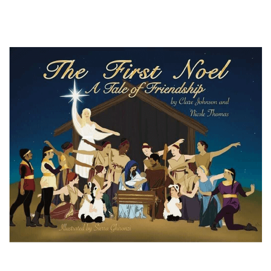 Mary holding and looking at baby Jesus by the manger with Joseph and a group of dancers dressed as shepherds, wise men, animals, and an angel. Text: The First Noel: A Tale of Friendship.