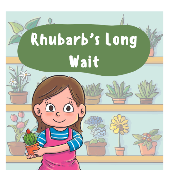 Young girl holding a potted cactus and standing in front of shelves of potted plants. Text: Rhubarb’s Long Wait.