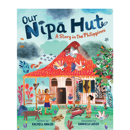 Colorful hut home with a man carrying a stick on his shoulder, a girl pushing a wheelbarrow, animals, and a tropical storm blowing. Text: Our Nipa Hut. A Story in the Philippines.