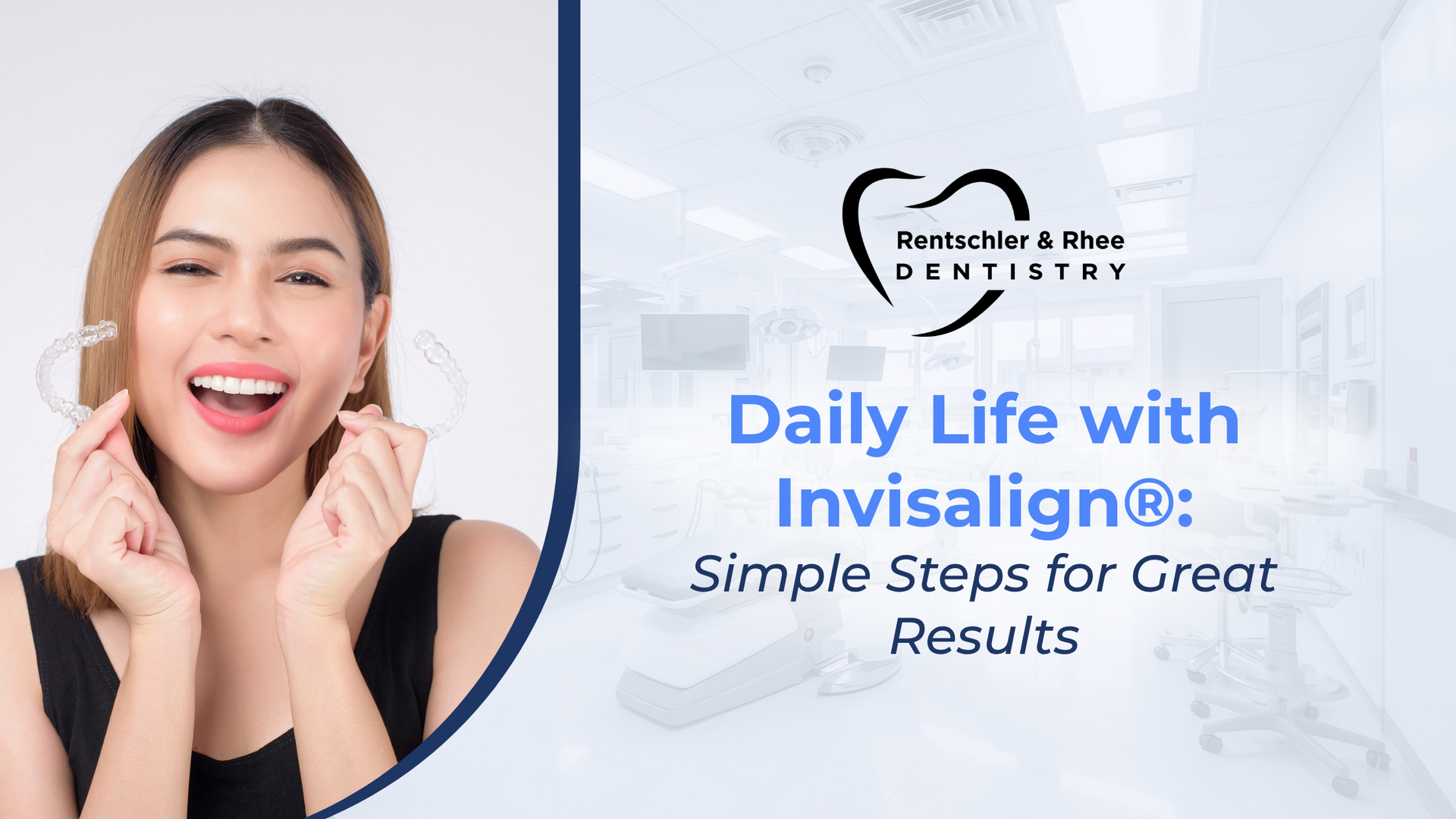 Daily Life with Invisalign®: Simple Steps for Great Results