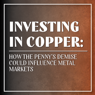 Investing in Copper: What the End of the Penny Means for Metal Markets