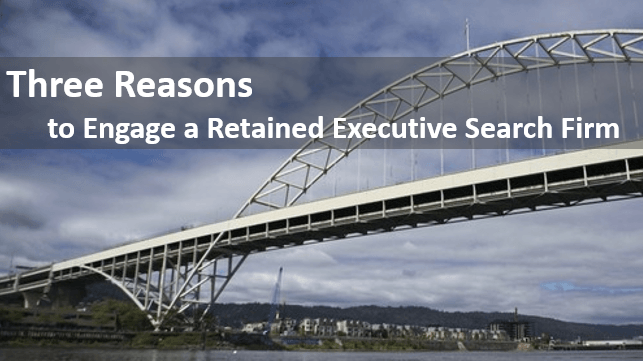 3 Reasons To Engage a Retained Executive Search Firm