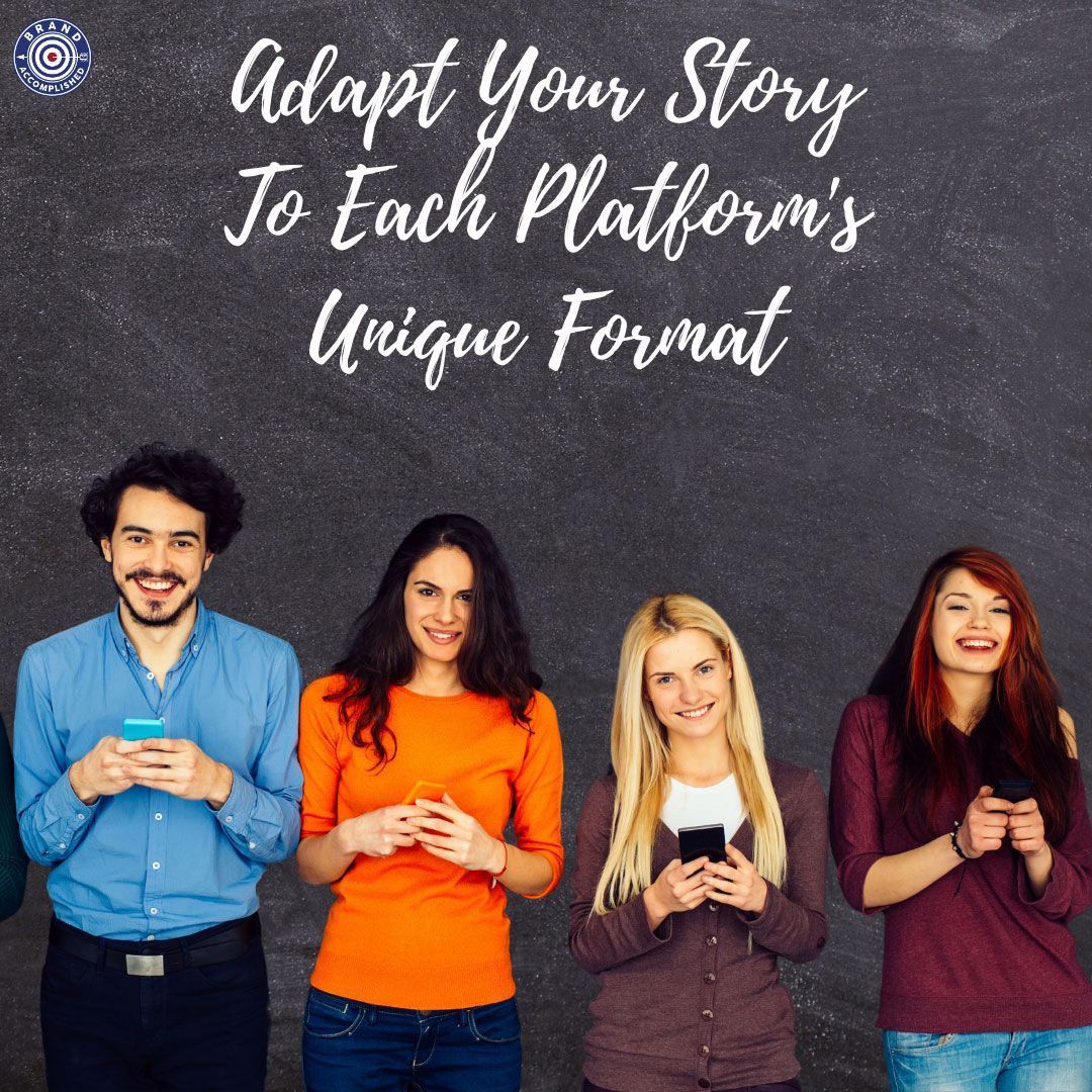 Adapt your story to each platform's unique format