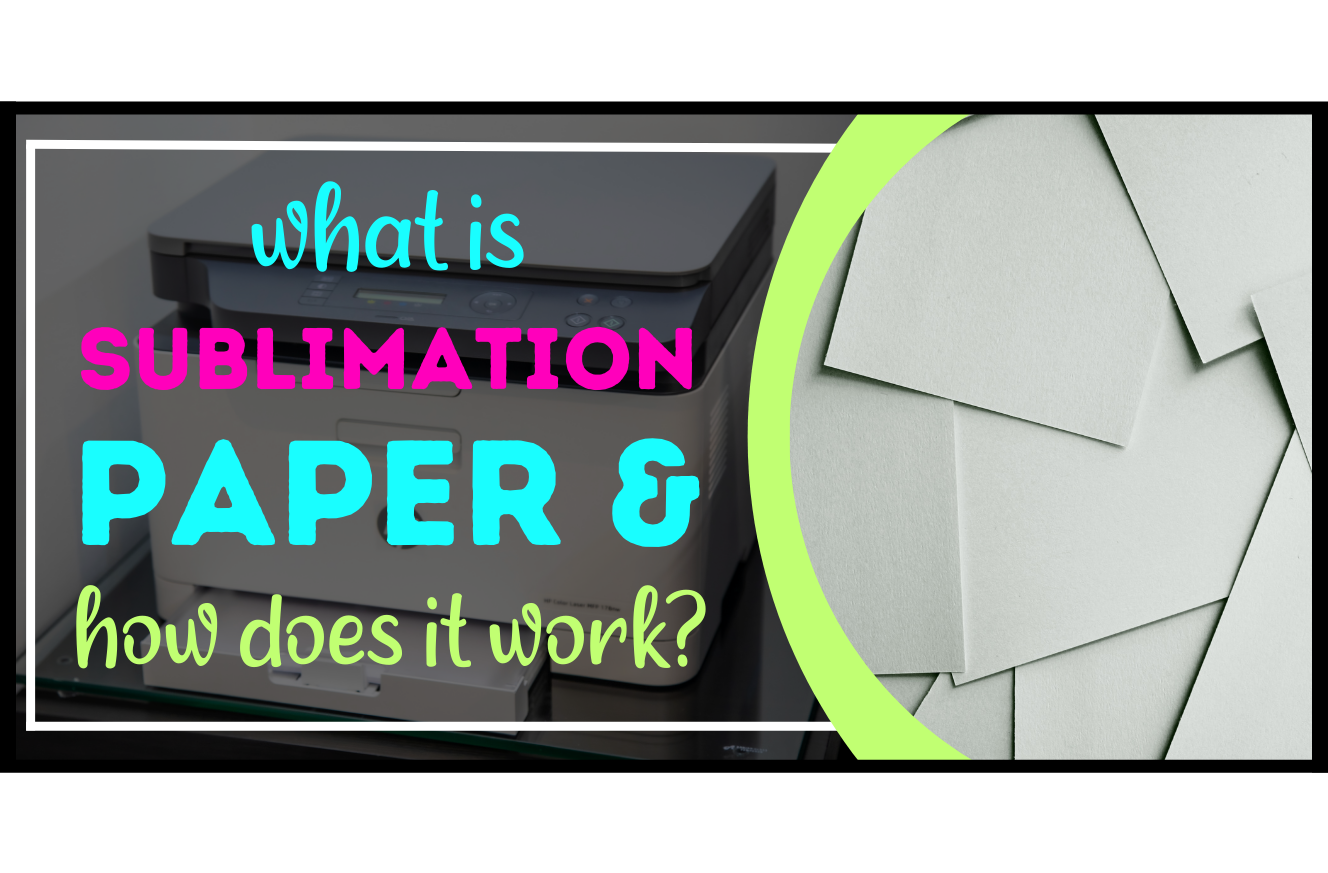 What is Sublimation Paper and How Does it Work?