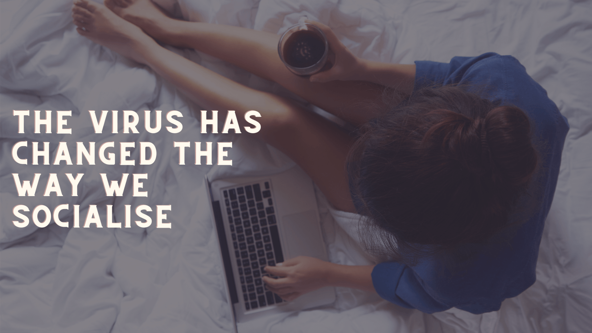The virus has changed the way we socialise