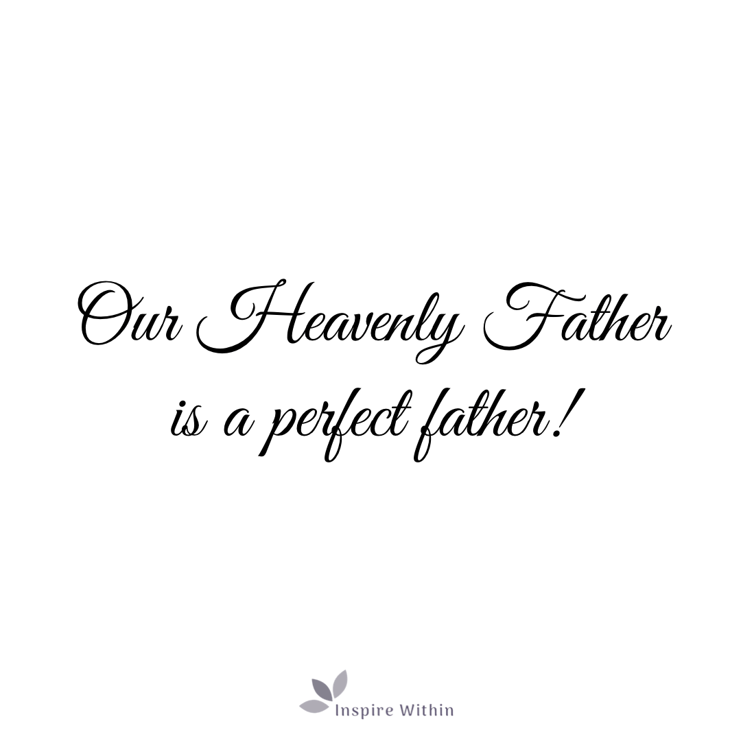 Our Heavenly Father is a perfect father!