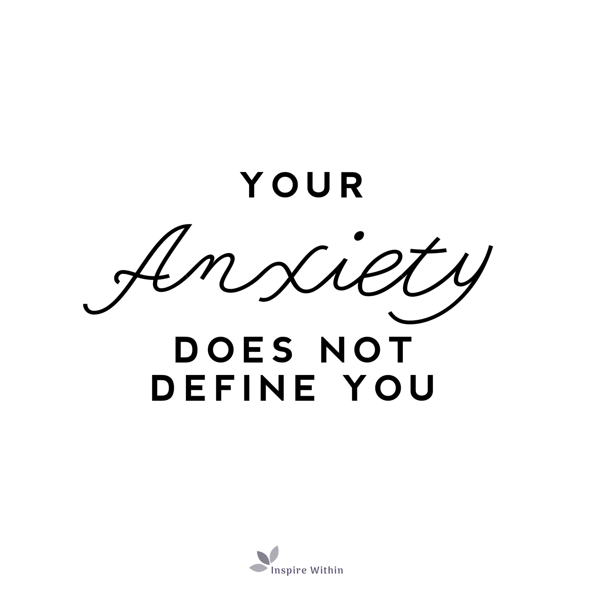 Your Anxiety does not define you